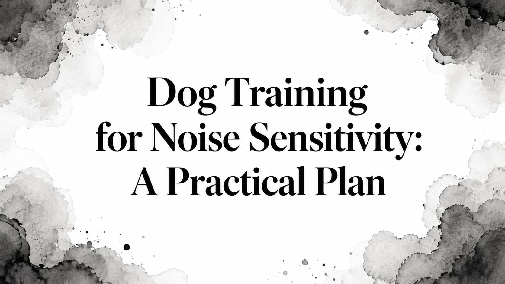 Dog Training for Noise Sensitivity: A Practical Plan