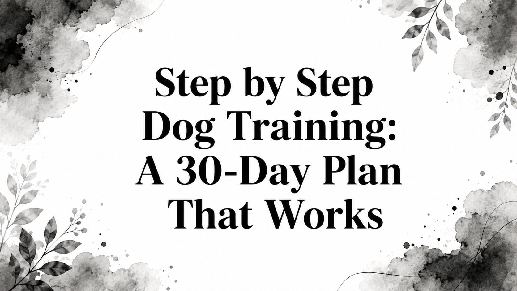 Step by Step Dog Training: A 30-Day Plan That Works